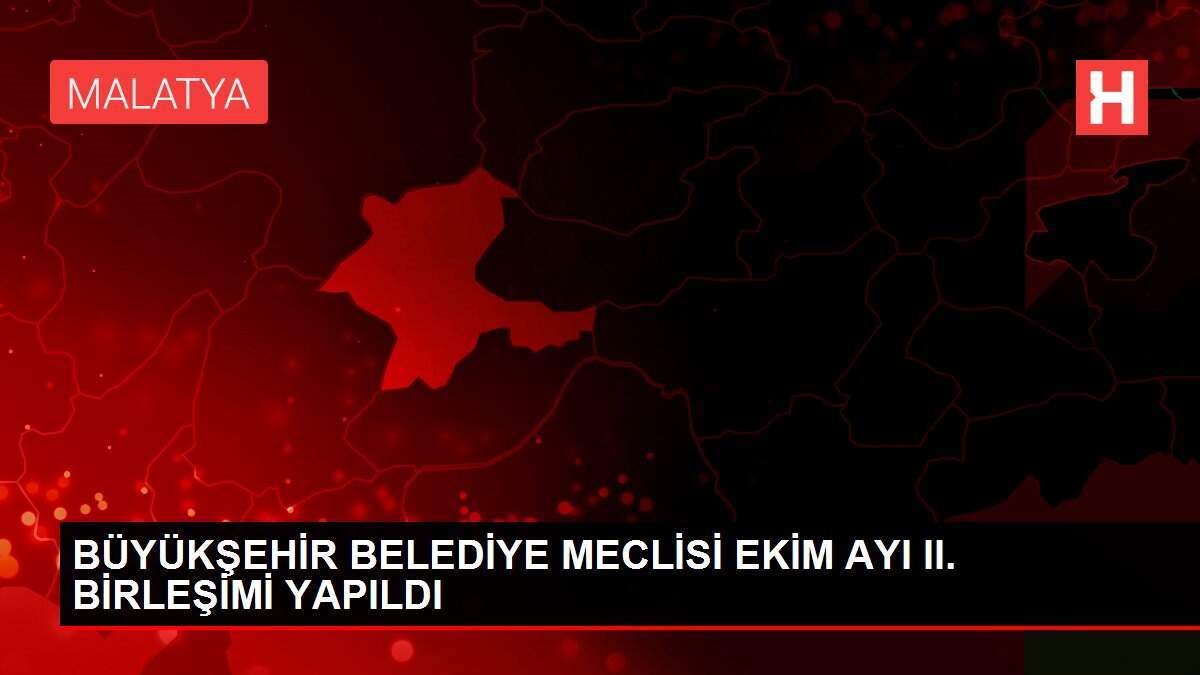 BÜYÜKŞEHİR BELEDİYE MECLİSİ EKİM AYI II. BİRLEŞİMİ YAPILDI