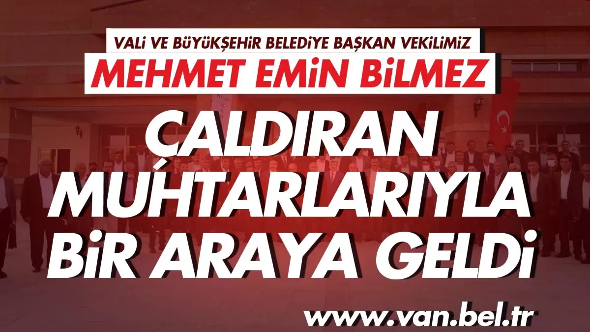 VALİ VE BÜYÜKŞEHİR BELEDİYE BAŞKAN VEKİLİMİZ MEHMET EMİN BİLMEZ ÇALDIRAN MUHTARLARIYLA BİR ARAYA GELDİ
