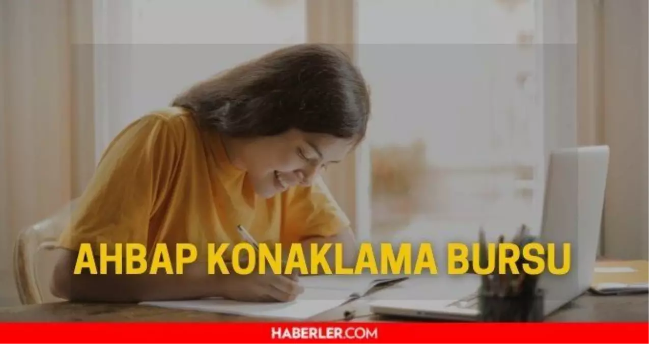 Ahbap konaklama bursu açıklandı mı? Ahbap burs başvurusu nasıl yapılır?