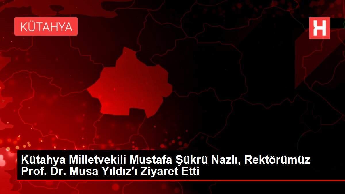 Kütahya Milletvekili Mustafa Şükrü Nazlı, Rektörümüz Prof. Dr. Musa Yıldız'ı Ziyaret Etti