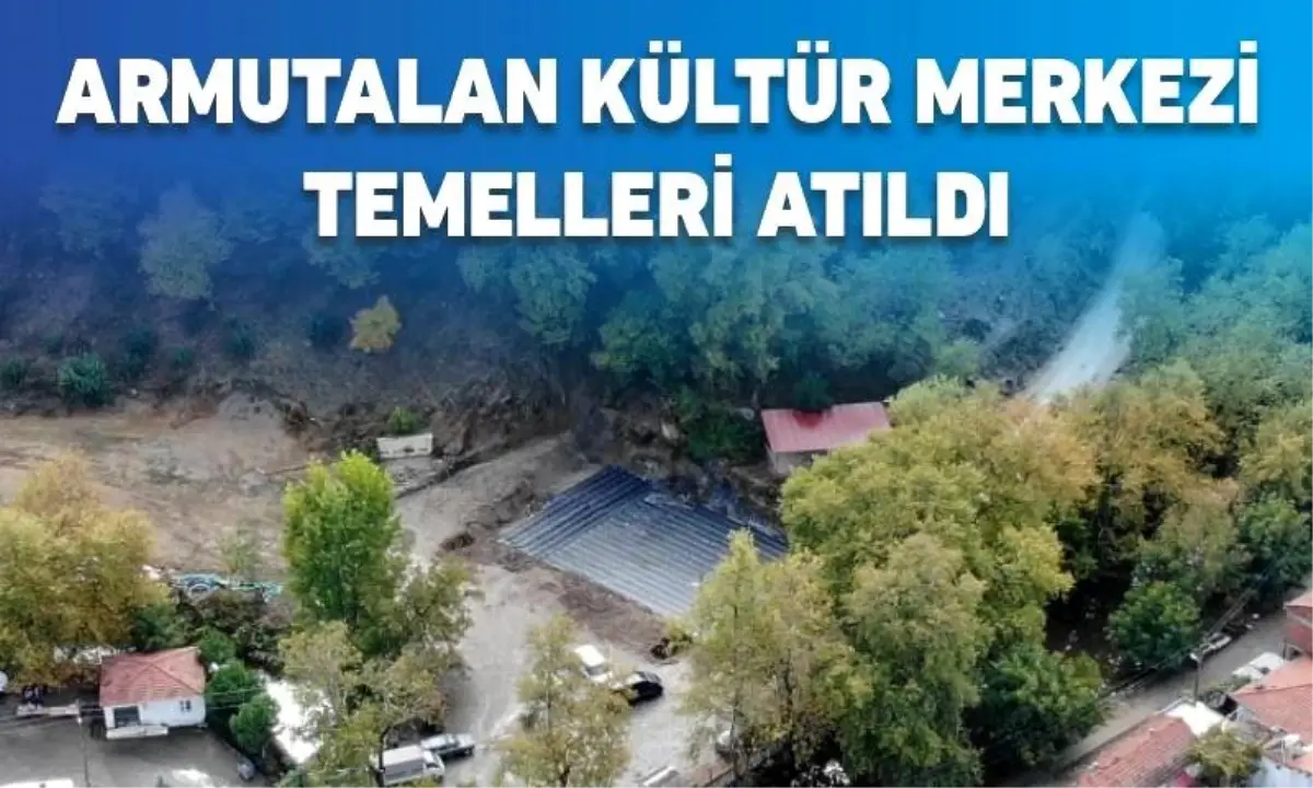 ARMUTALAN KÜLTÜR MERKEZİ TEMELLERİ ATILDI