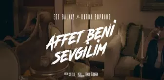 Ege Balkız & Burry Soprano - Affet Beni Sevgilim şarkı sözleri! Ege Balkız & Burry Soprano -Affet Beni Sevgilim dinle! Affet Beni Sevgilim şarkı sözü!