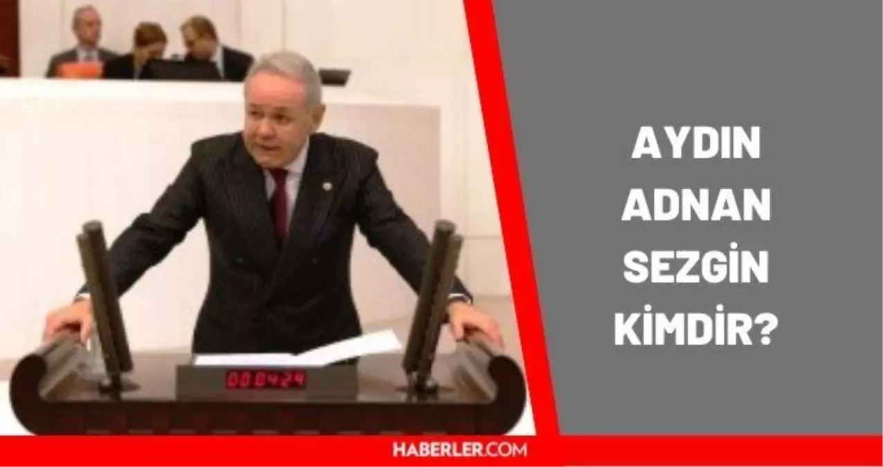 Aydın Adnan Sezgin kimdir? Aydın Adnan Sezgin kaç yaşında, nereli? Aydın Adnan Sezgin biyografisi!
