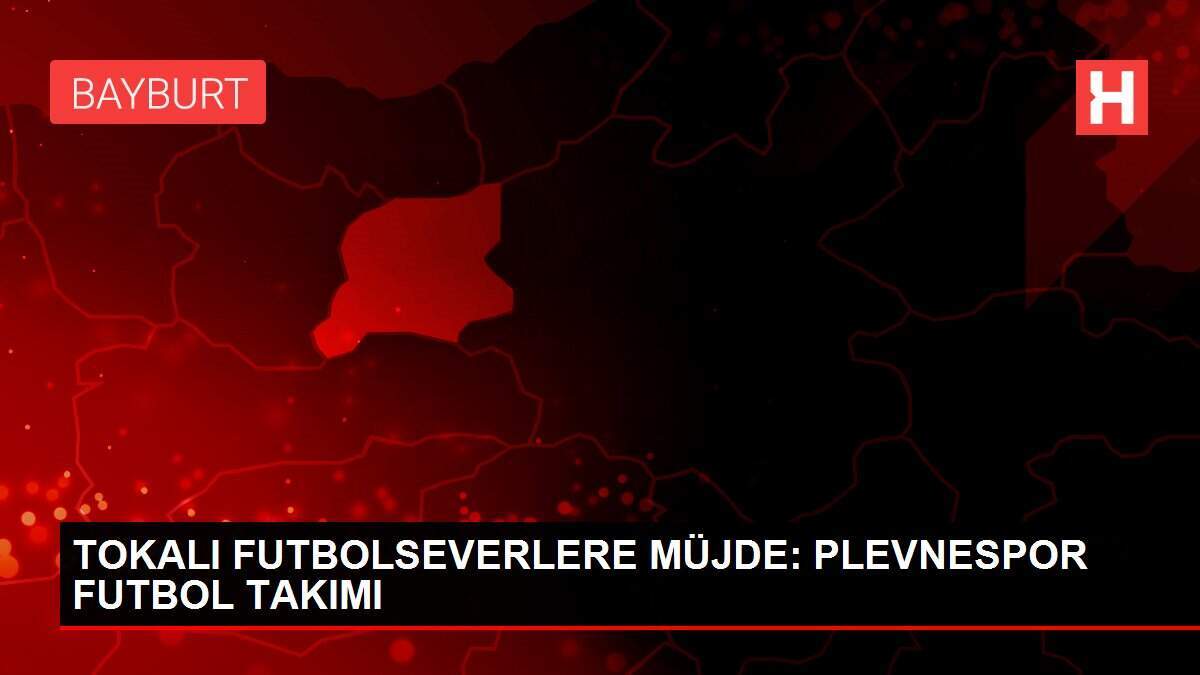 TOKALI FUTBOLSEVERLERE MÜJDE: PLEVNESPOR FUTBOL TAKIMI