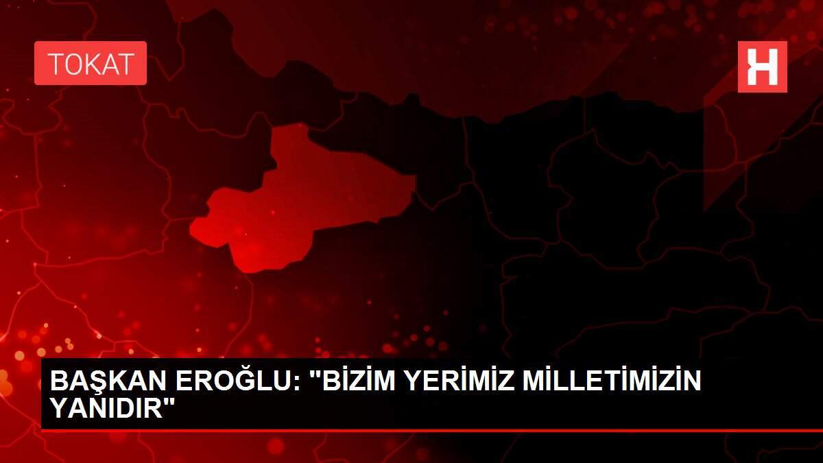 BAŞKAN EROĞLU: 'BİZİM YERİMİZ MİLLETİMİZİN YANIDIR'