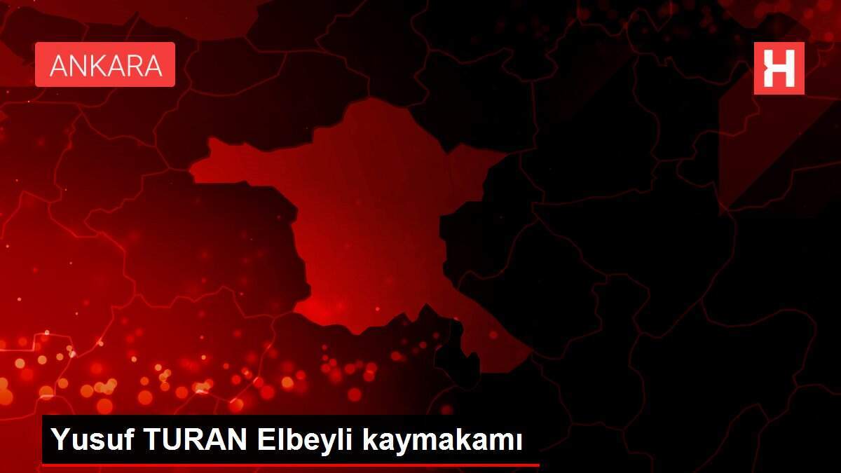 Yusuf TURAN Elbeyli kaymakamı