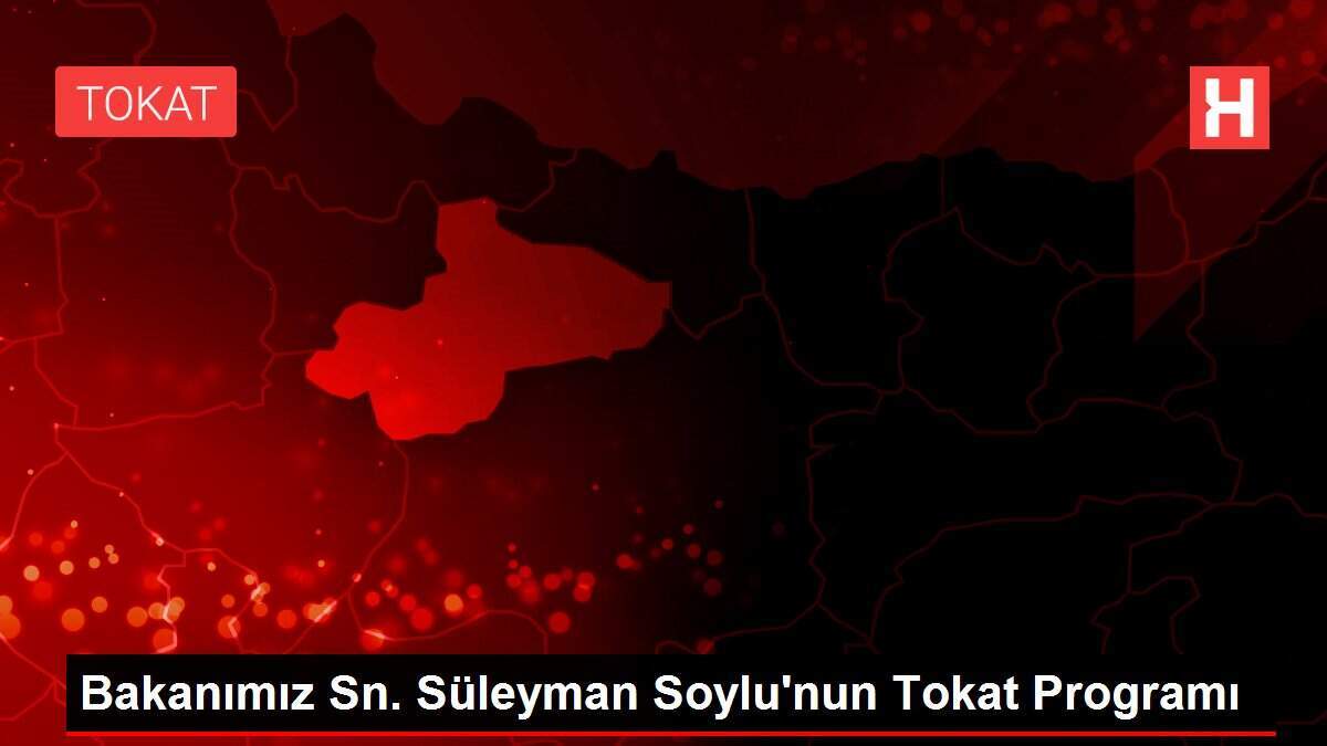 Bakanımız Sn. Süleyman Soylu'nun Tokat Programı