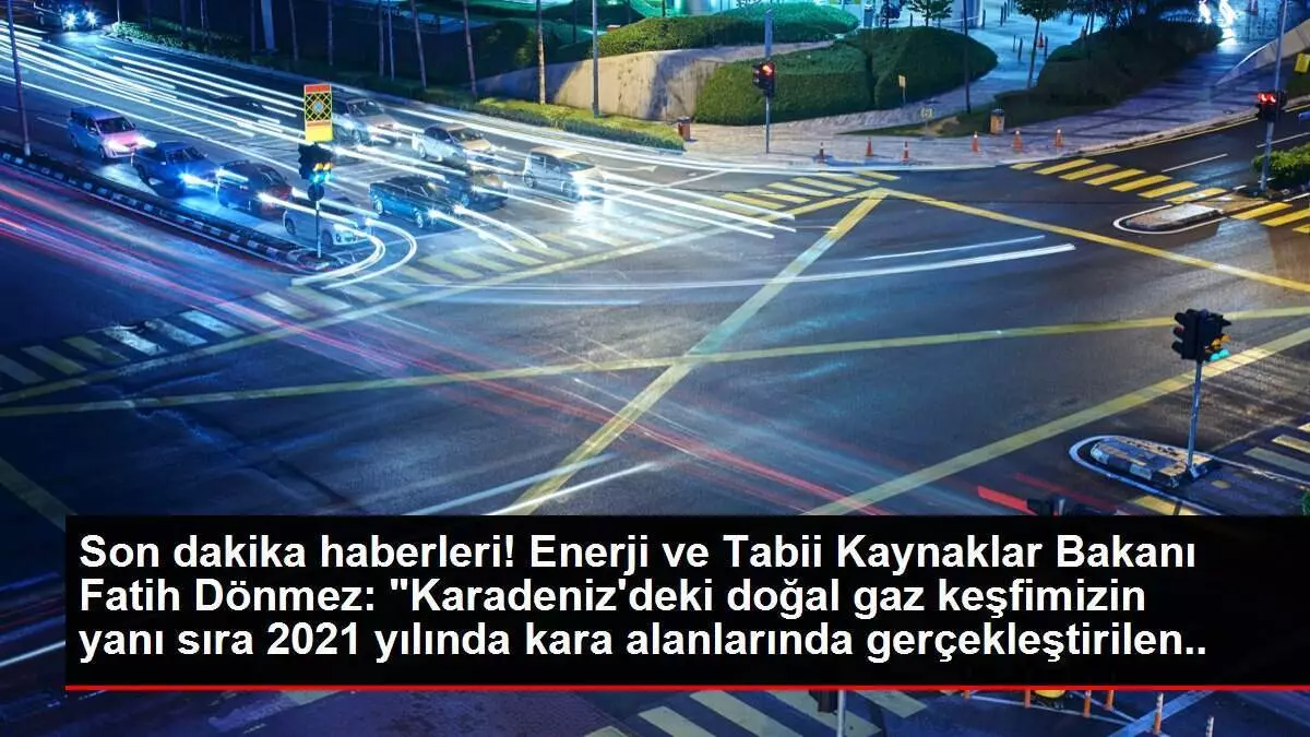 Dönmez: 'Karadeniz'deki keşfimizin yanı sıra bu yıl kara alanlarında gerçekleştirilen 26 yeni keşifle yaklaşık 60 milyon varil petrol eşdeğeri rezerv...