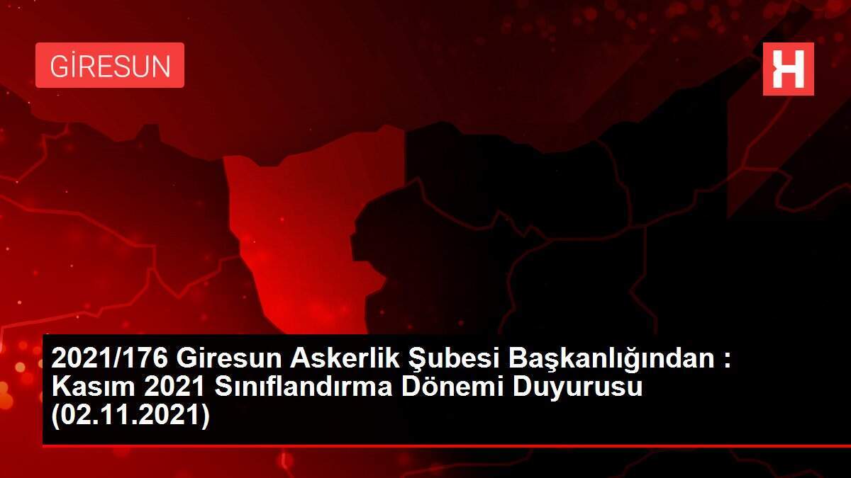 2021/176 Giresun Askerlik Şubesi Başkanlığından : Kasım 2021 Sınıflandırma Dönemi Duyurusu (02.11.2021)