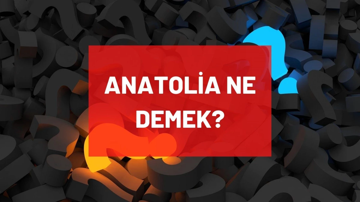 anatolia ne demek anatolia neresi anatolia hangi dilde bir kelimedir turkce anlami nedir