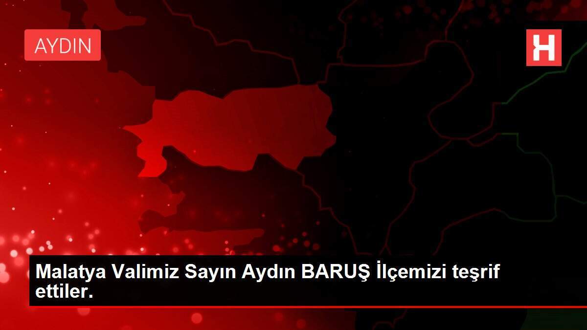 Malatya Valimiz Sayın Aydın BARUŞ İlçemizi teşrif ettiler.