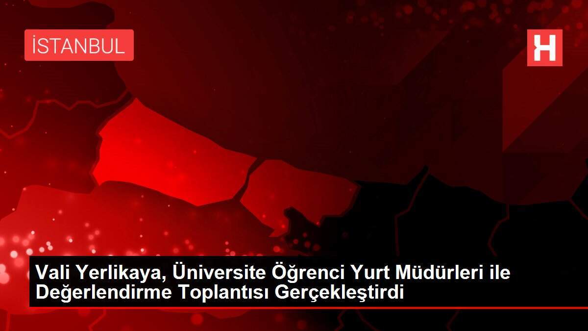Vali Yerlikaya, Üniversite Öğrenci Yurt Müdürleri ile Değerlendirme Toplantısı Gerçekleştirdi