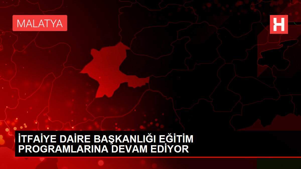 İTFAİYE DAİRE BAŞKANLIĞI EĞİTİM PROGRAMLARINA DEVAM EDİYOR