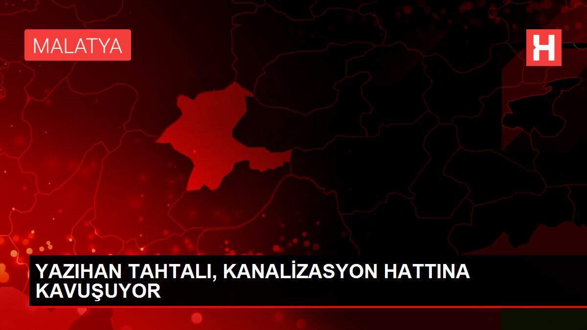 YAZIHAN TAHTALI, KANALİZASYON HATTINA KAVUŞUYOR