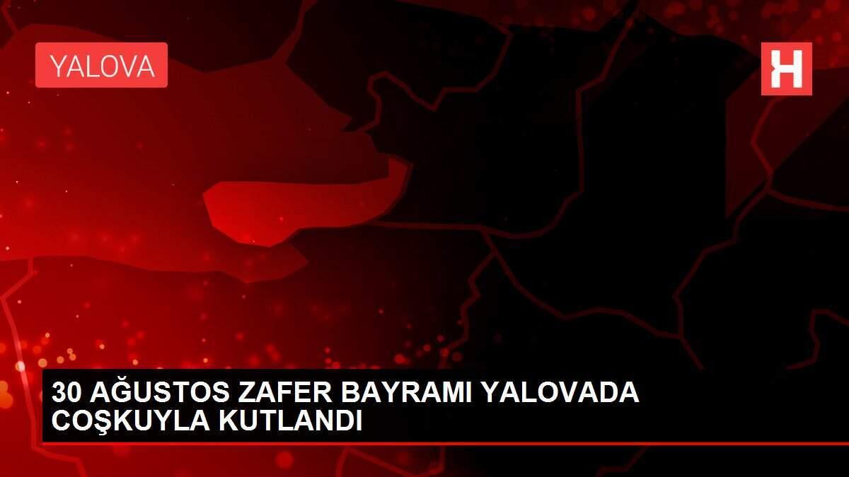 30 AĞUSTOS ZAFER BAYRAMI YALOVADA COŞKUYLA KUTLANDI