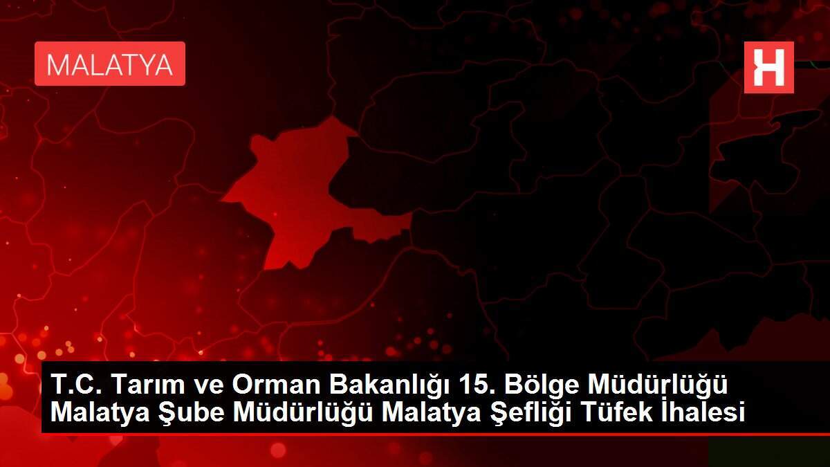 T.C. Tarım ve Orman Bakanlığı 15. Bölge Müdürlüğü Malatya Şube Müdürlüğü Malatya Şefliği Tüfek İhalesi