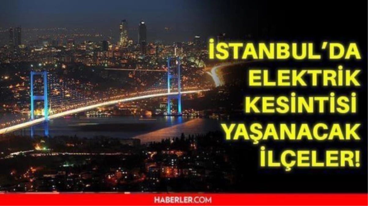 10 Kasım Çarşamba İstanbul elektrik kesintisi! İstanbul'da elektrik kesintisi yaşanacak ilçeler hangileri! İstanbul'da elektrik ne zaman gelecek?