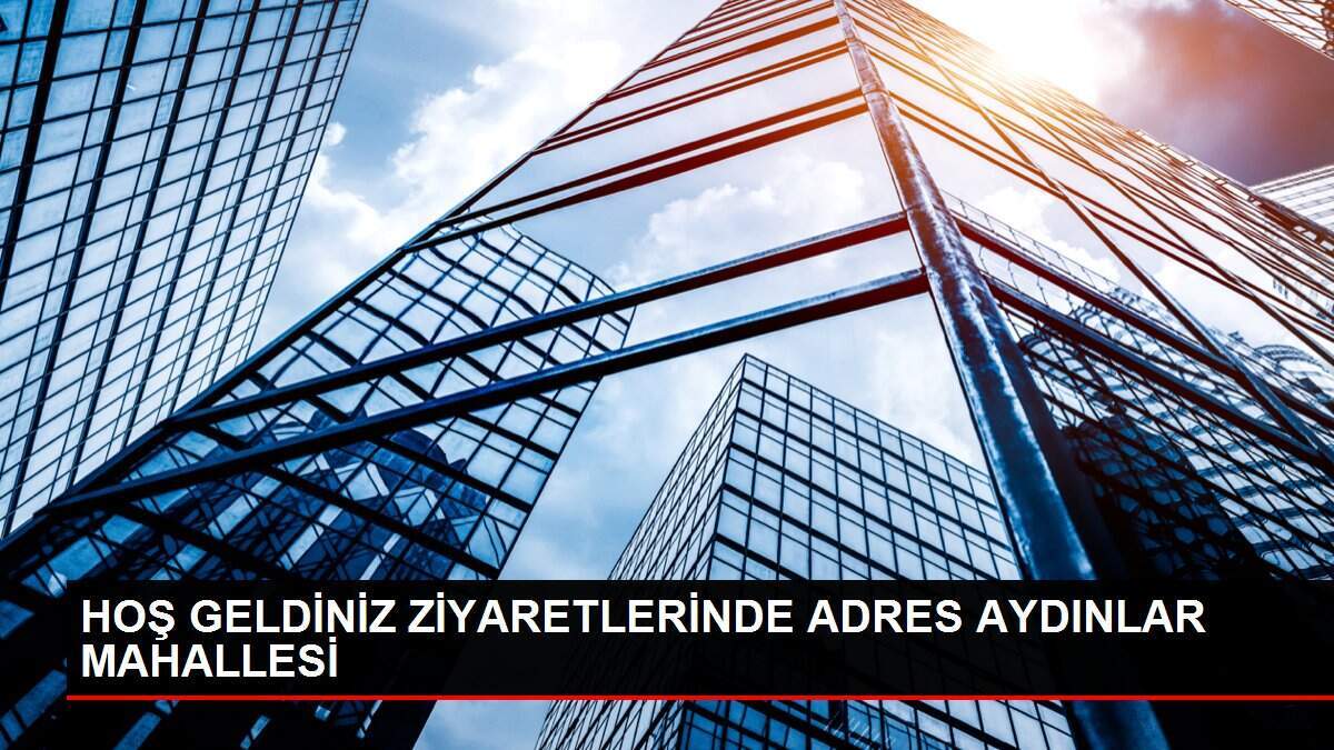 HOŞ GELDİNİZ ZİYARETLERİNDE ADRES AYDINLAR MAHALLESİ