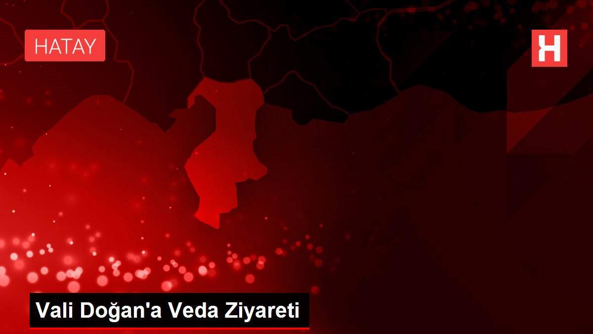 Vali Doğan'a Veda Ziyareti