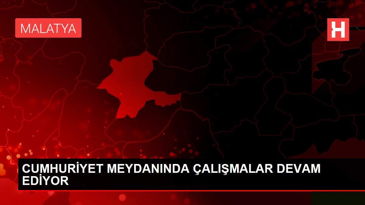 Malatya'ya meydan kazandırma çalışmaları sürüyor