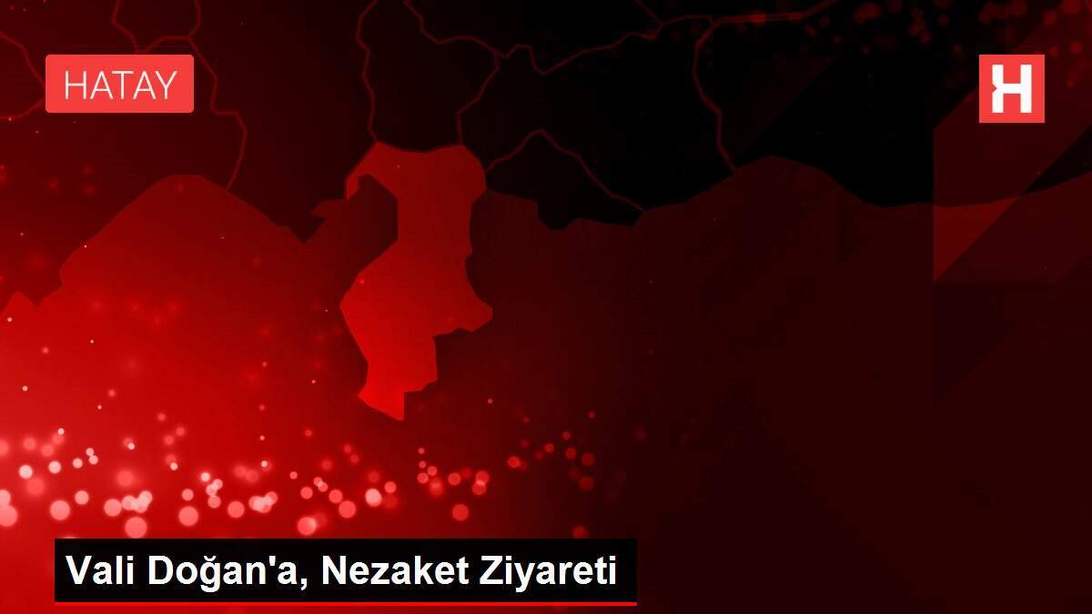 Vali Doğan'a, Nezaket Ziyareti