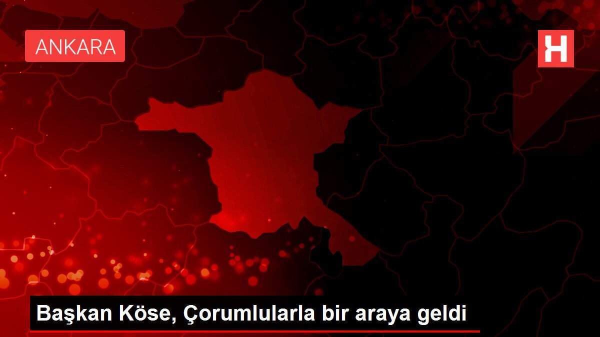 Başkan Köse, Çorumlularla bir araya geldi