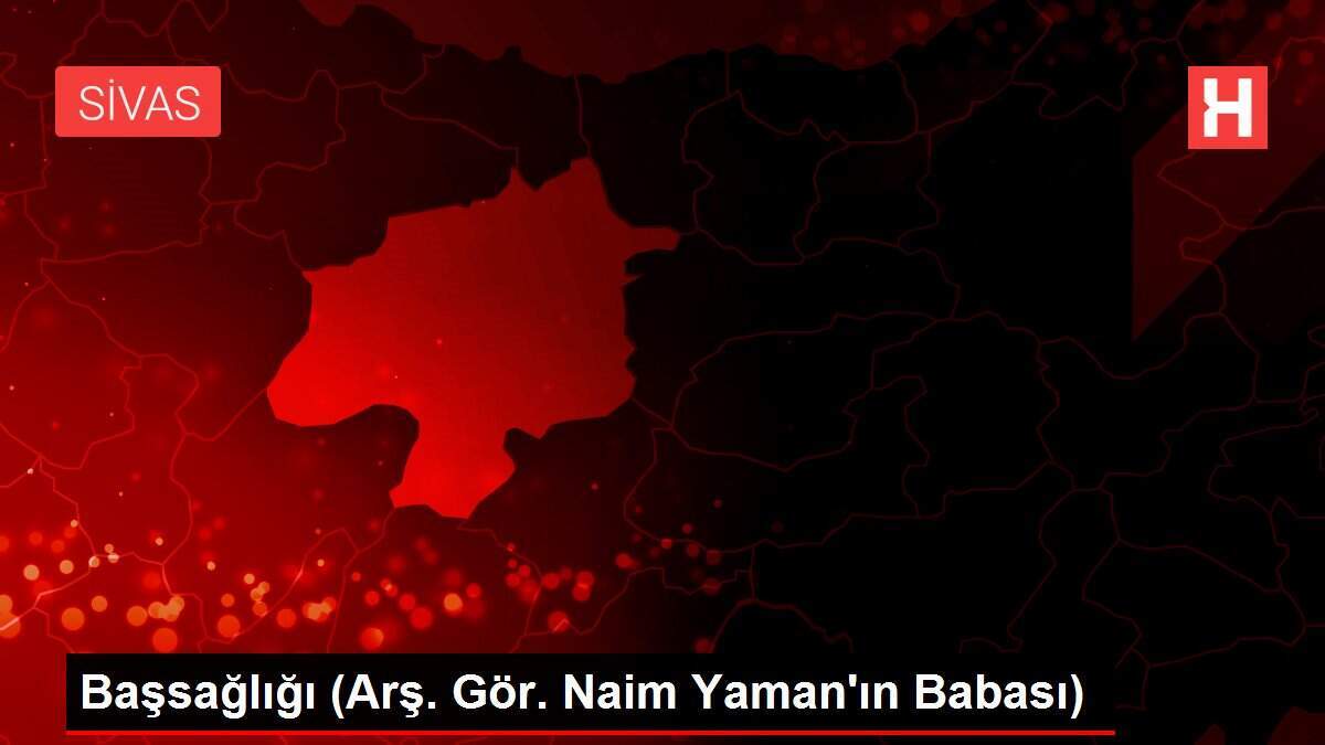 Başsağlığı (Arş. Gör. Naim Yaman'ın Babası)