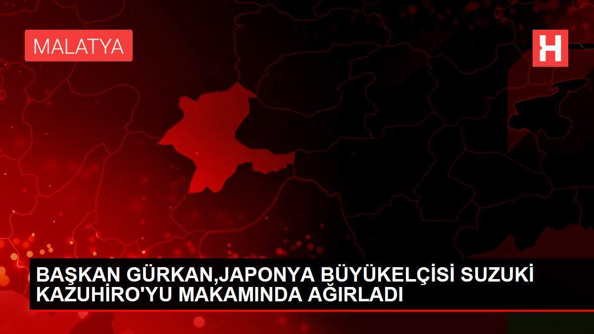 BAŞKAN GÜRKAN,JAPONYA BÜYÜKELÇİSİ SUZUKİ KAZUHİRO'YU MAKAMINDA AĞIRLADI