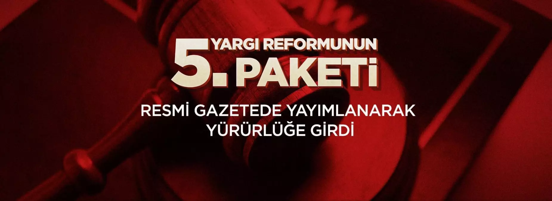 YARGI REFORMUNUN 5. PAKETİ, RESMİ GAZETEDE YAYIMLANARAK YÜRÜRLÜĞE GİRDİ