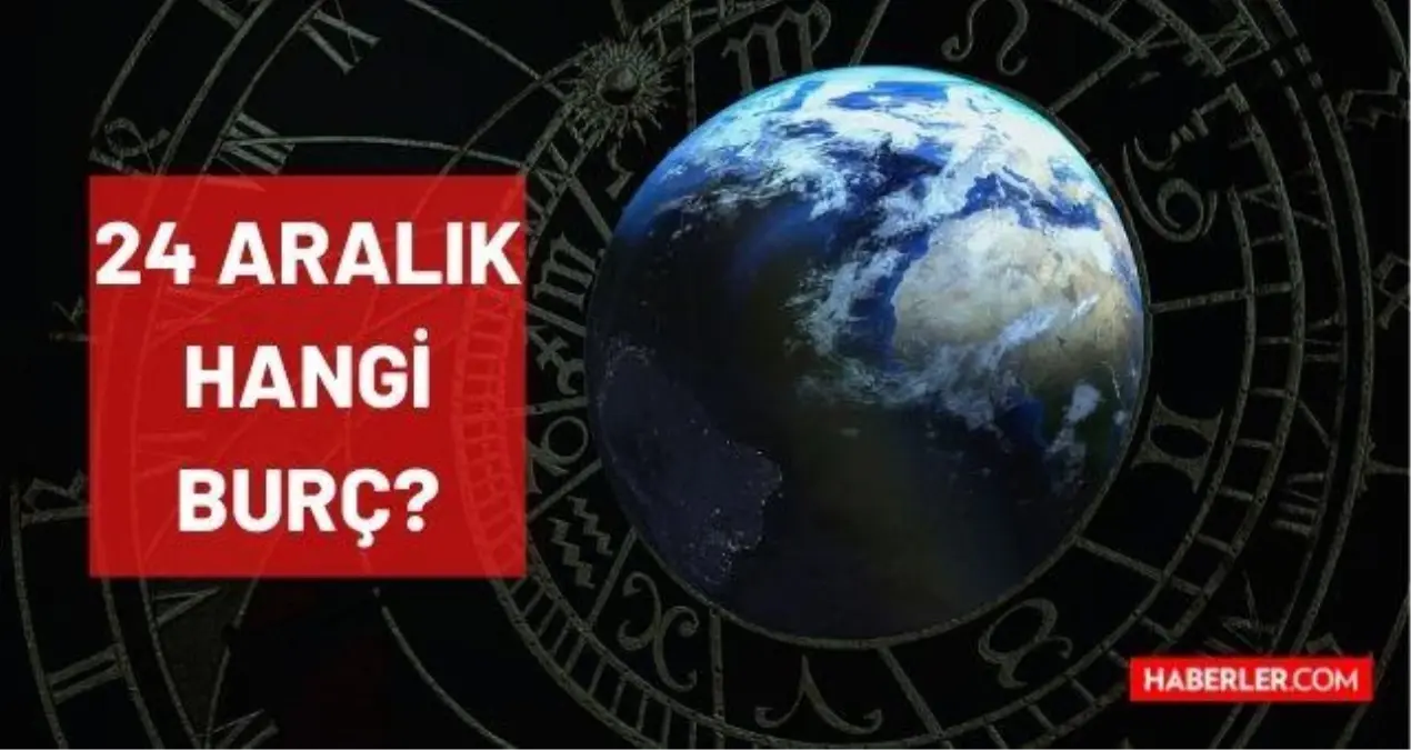 24 Aralık hangi burçtur? 24 Aralık günü doğanların burcu nedir? 24 Aralık burcu özelliği ne, elementi, sembolü nedir?
