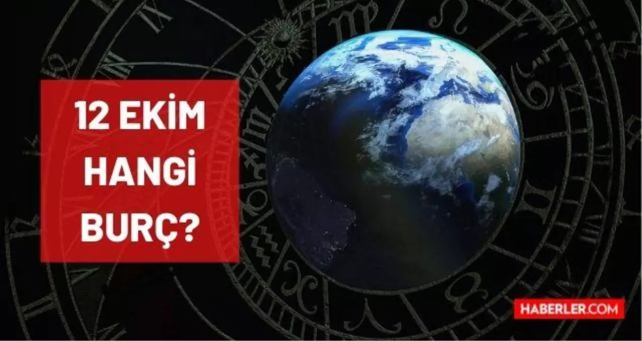 12 Ekim hangi burç? Ekim'in 12'si hangi burçtur? 12 Ekim burç özellikleri, sembolü ve gezegeni nedir? 12 Ekim hangi burca ait?