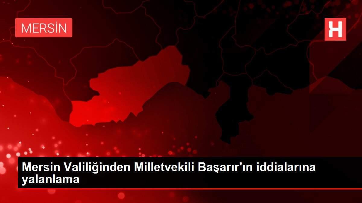 Mersin Valiliğinden Milletvekili Başarır'ın iddialarına yalanlama
