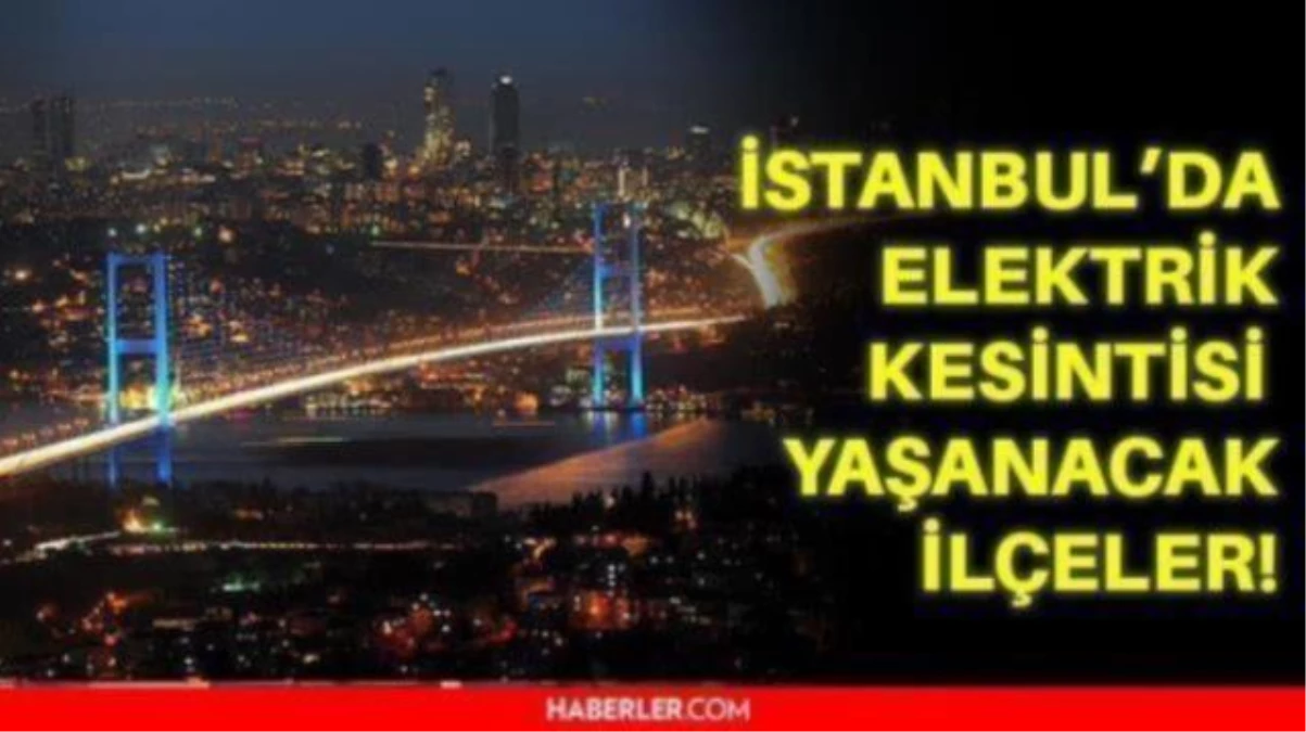6 Aralık Pazartesi İstanbul elektrik kesintisi! İstanbul'da elektrik kesintisi yaşanacak ilçeler hangileri! İstanbul'da elektrik ne zaman gelecek?