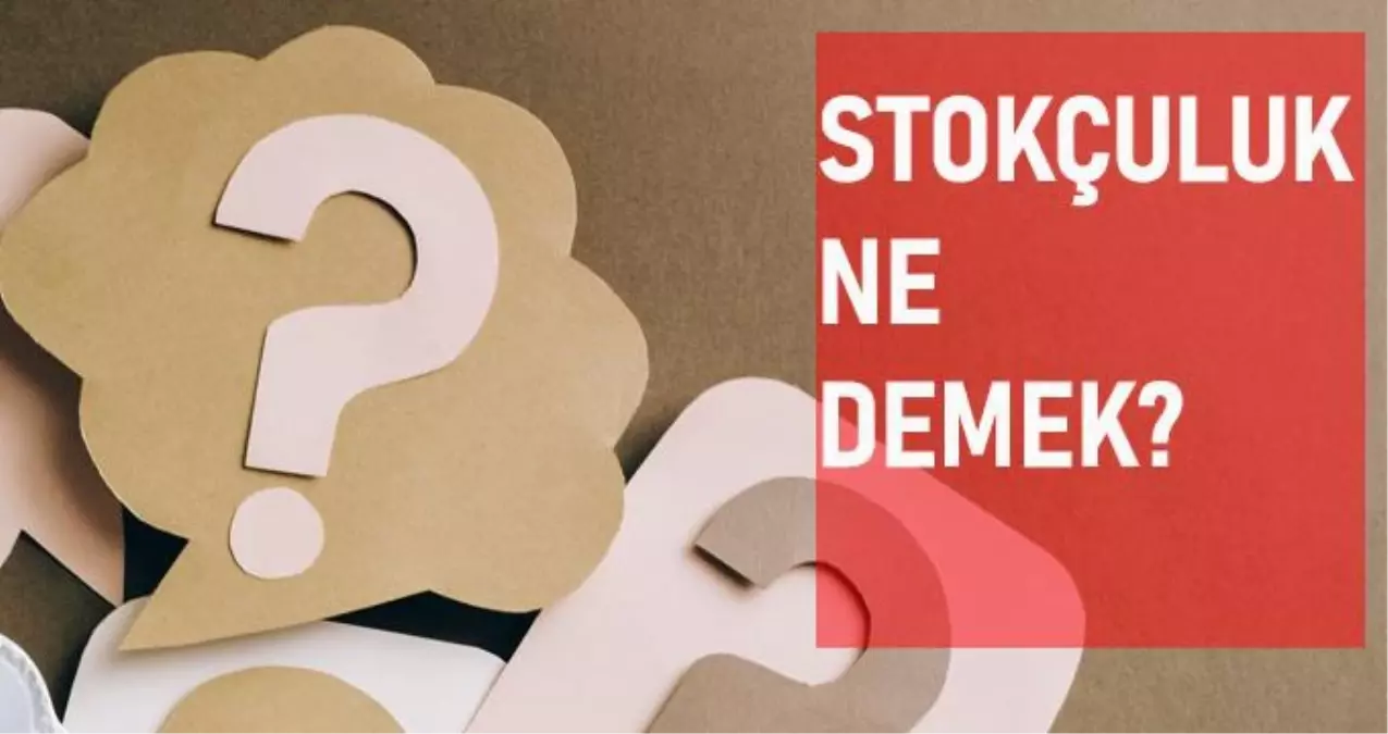 Stokçuluk ne demek? Stokçuluk anlamı ne?