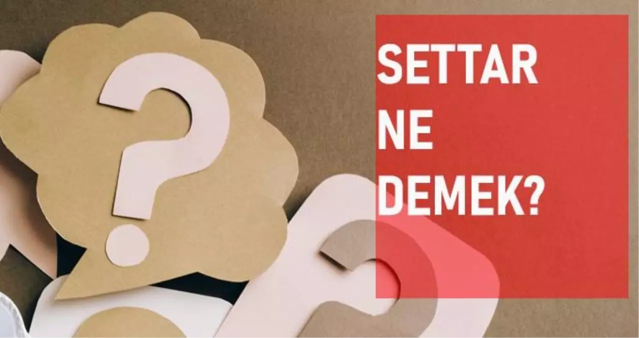 Settar ne demek? Settar anlamı ne?