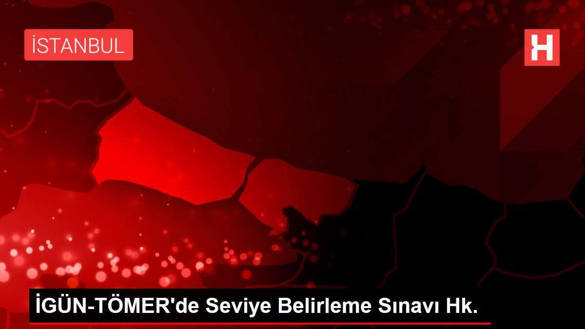 İGÜN-TÖMER'de Seviye Belirleme Sınavı Hk.