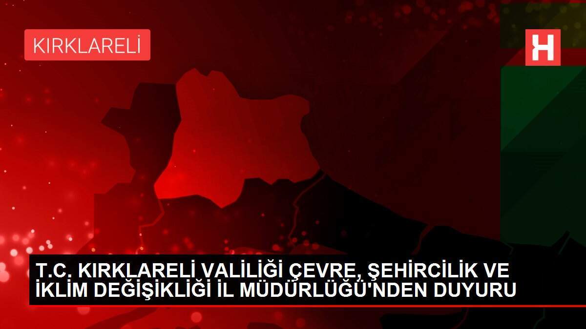 T.C. KIRKLARELİ VALİLİĞİ ÇEVRE, ŞEHİRCİLİK VE İKLİM DEĞİŞİKLİĞİ İL MÜDÜRLÜĞÜ'NDEN DUYURU