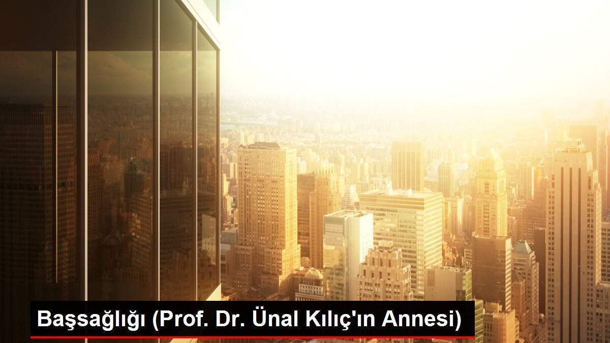 Başsağlığı (Prof. Dr. Ünal Kılıç'ın Annesi)