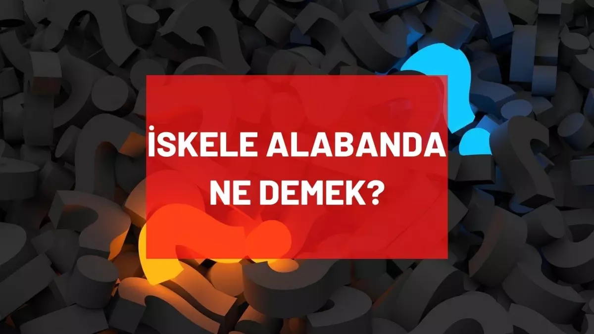 İskele Alabanda ne demek? TDK'ya göre iskele alabanda ne anlama geliyor? İskele Alabanda denildiğinde ne olur?