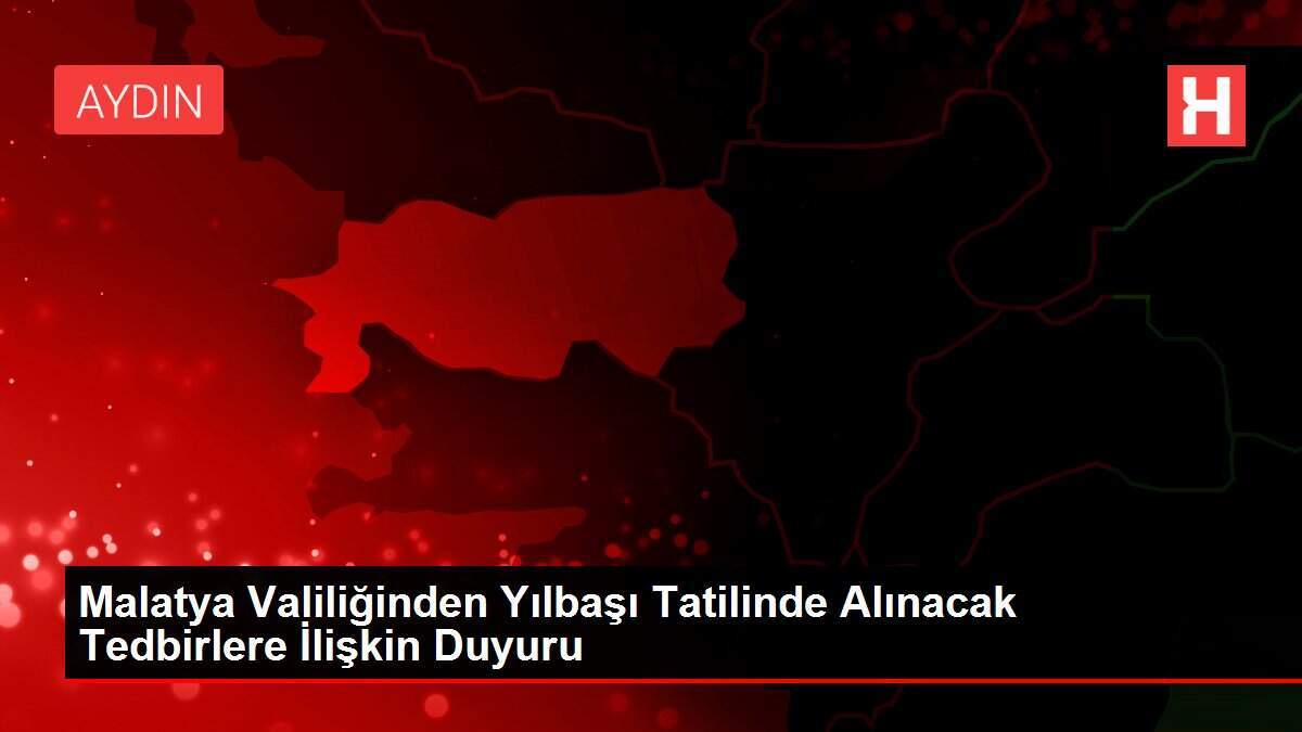 Malatya Valiliğinden Yılbaşı Tatilinde Alınacak Tedbirlere İlişkin Duyuru