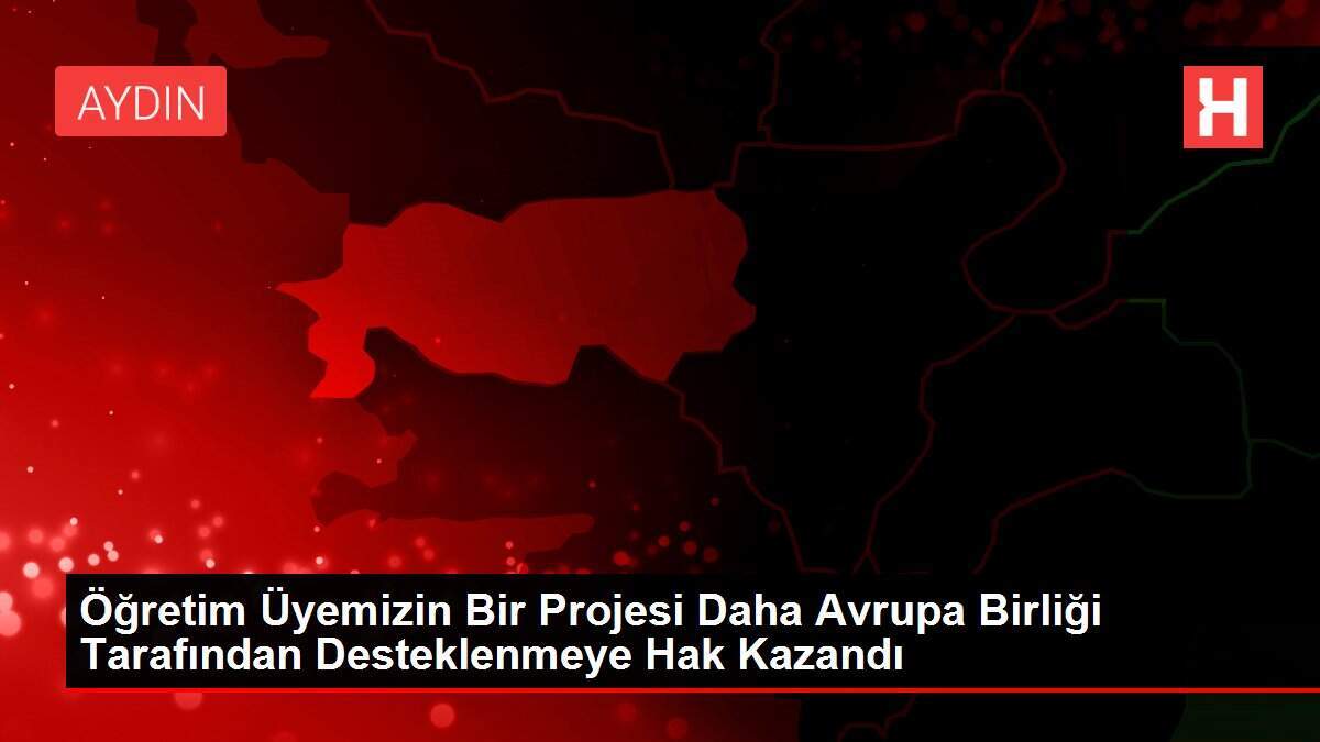 Öğretim Üyemizin Bir Projesi Daha Avrupa Birliği Tarafından Desteklenmeye Hak Kazandı