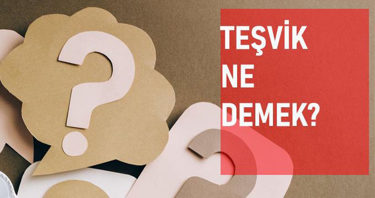 Teşvik ne demek? Teşvik anlamı ne?