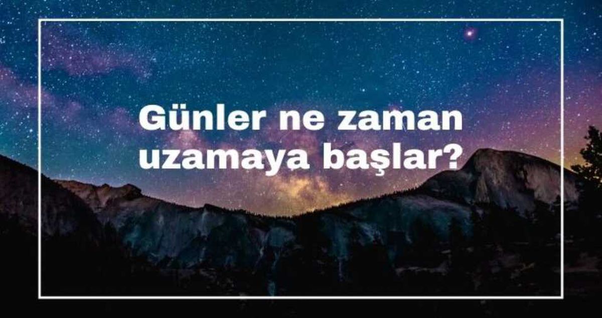 Günler ne zaman uzamaya başlıyor? 2022 Günler ne zaman uzayacak?