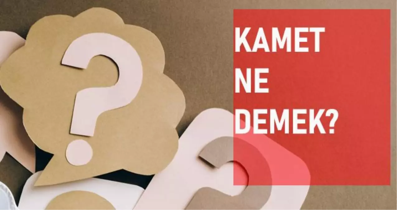 Kamet ne demek? Kamet anlamı ne?