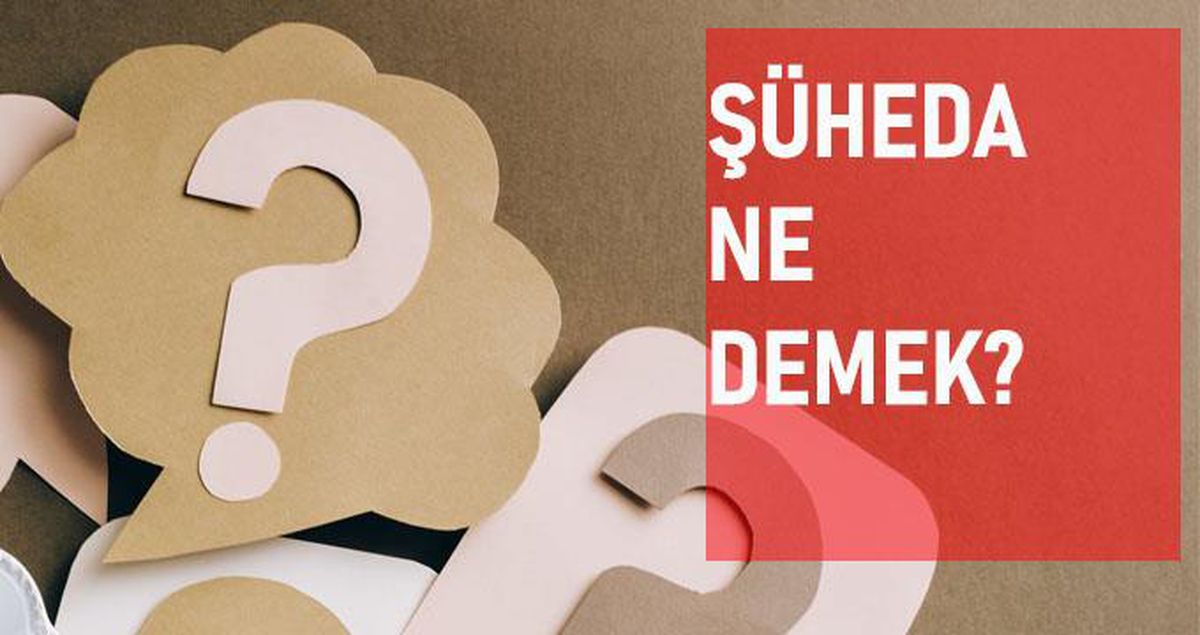 Şüheda ne demek? Şüheda anlamı ne?