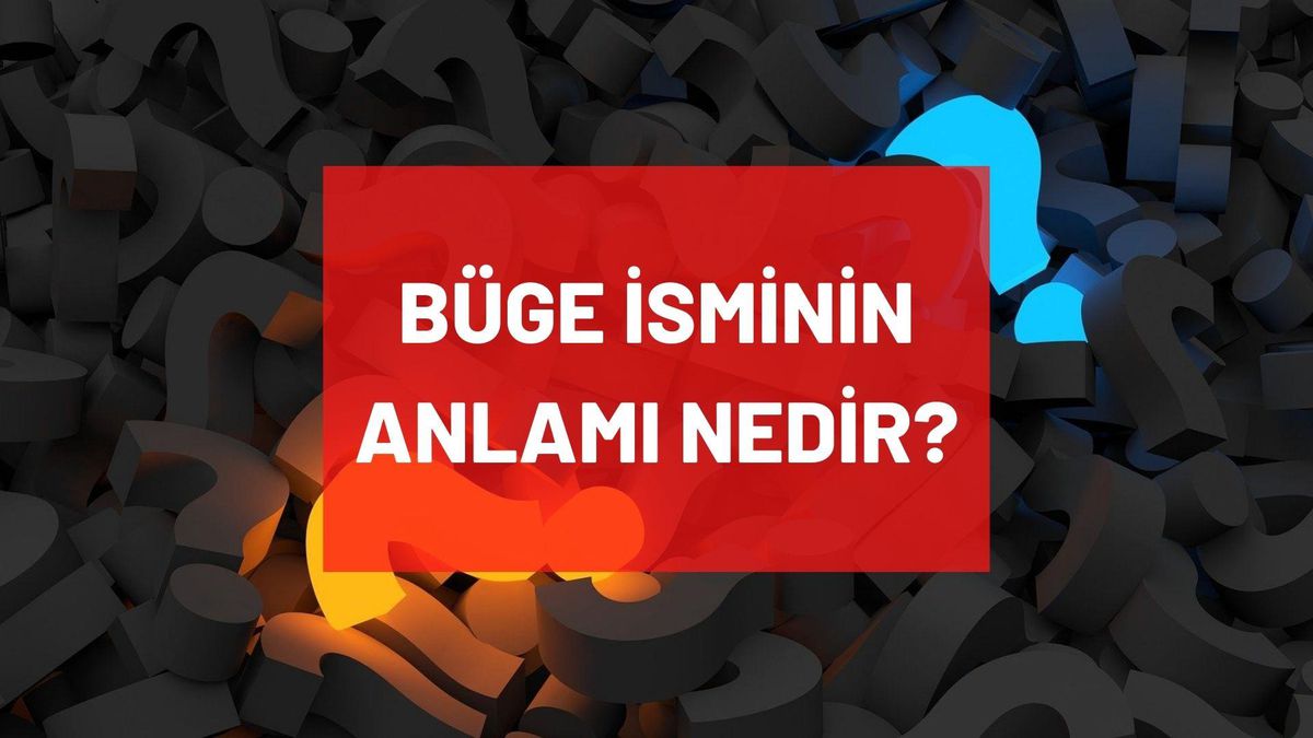 Büge isminin anlamı nedir? Büge ne demek? Büge isminin manası nedir? Büge ne anlama geliyor?