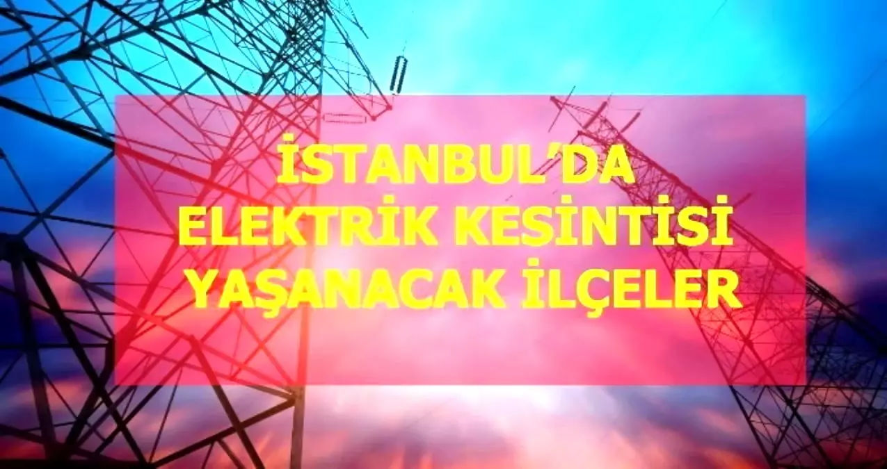 17 Ocak Pazartesi İstanbul elektrik kesintisi! İstanbul'da elektrik kesintisi yaşanacak ilçeler İstanbul'da elektrik ne zaman gelecek?
