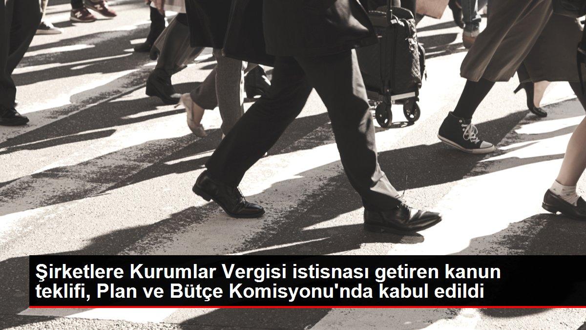 Şirketlere Kurumlar Vergisi istisnası getiren kanun teklifi, Plan ve Bütçe Komisyonu'nda kabul edildi
