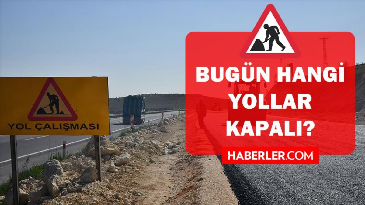 Bugün yollar kapalı mı? Bugün yollar neden kapalı? 24 Ocak bugün hangi yollar kapalı olacak? 24 Ocak trafik yol durumu! Hangi yollarda çalışma var?