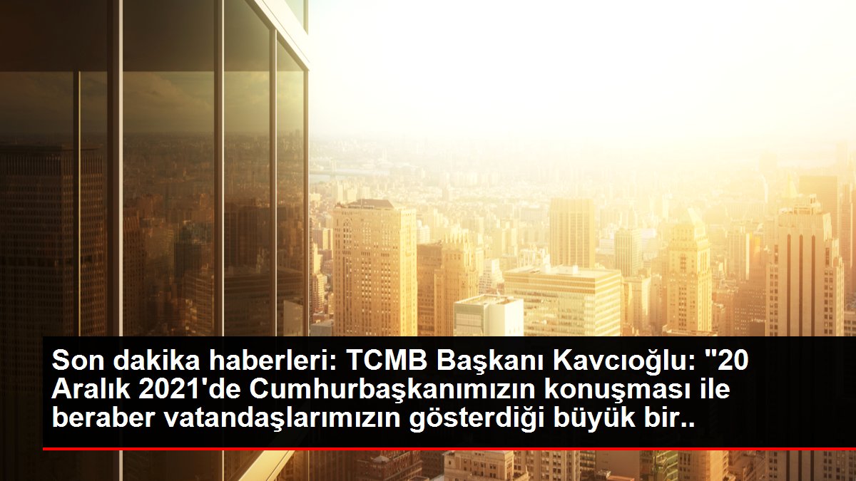 Son dakika haberleri: TCMB Başkanı Kavcıoğlu: '20 Aralık 2021'de Cumhurbaşkanımızın konuşması ile beraber vatandaşlarımızın gösterdiği büyük bir teveccüh var. O gün Merkez...